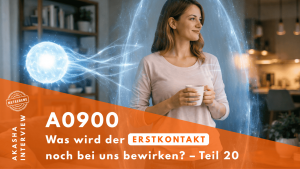 ★ A0900: Was wird der Erstkontakt noch bei uns bewirken? – Teil 20