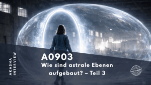 ★ A0903: Wie sind astrale Ebenen aufgebaut? – Teil 3
