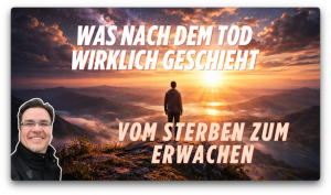 Was nach dem Tod wirklich geschieht – Vom Sterben zum Erwachen